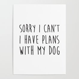 Sorry I Can't I Have Plans With My Dog, Funny Saying Poster
