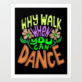 Why Walk When You Can Dance Art Print