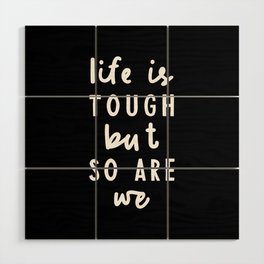 Life is Tough But So Are We Wood Wall Art