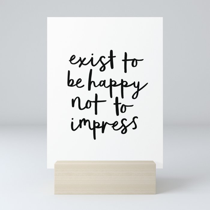 Exist to Be Happy Not to Impress black and white modern typography quote poster wall art home decor Mini Art Print
