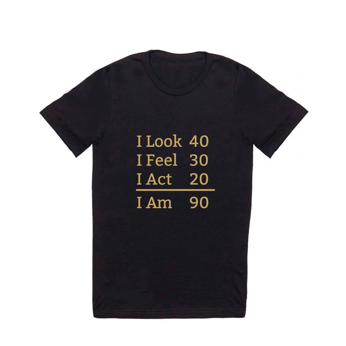 I Look Feel Act I Am 90 Years Old Funny 90th Birthday T Shirt by AwesomeArt  Society6