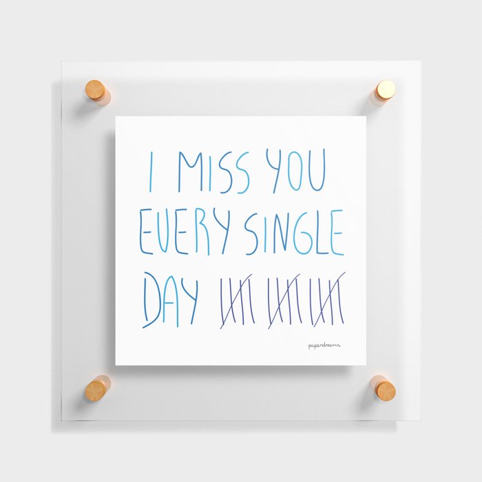 I miss you every single day Floating Acrylic Print