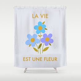 La Vie Est Une Fleur Poster in Blue Shower Curtain