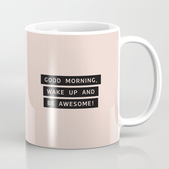 Good Morning Wake Up And Be Awesome Coffee Mug By Typeitout Society6