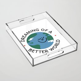 Dreaming of a Better World (day version) Acrylic Tray