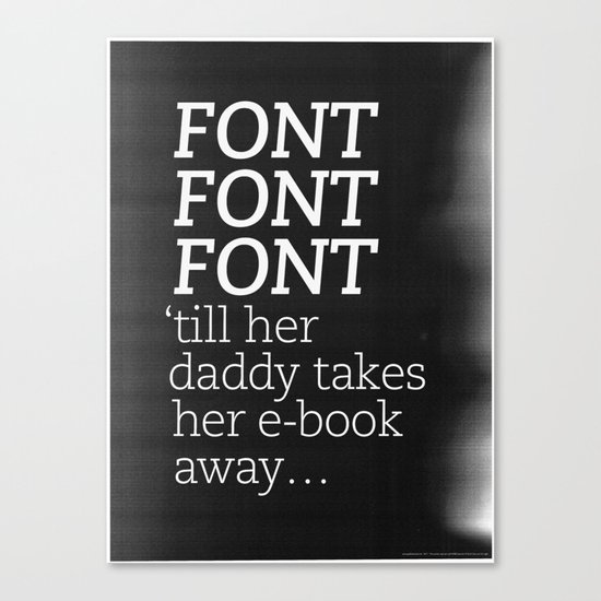 Font Font Font 'till her daddy takes her e-book away Canvas Print