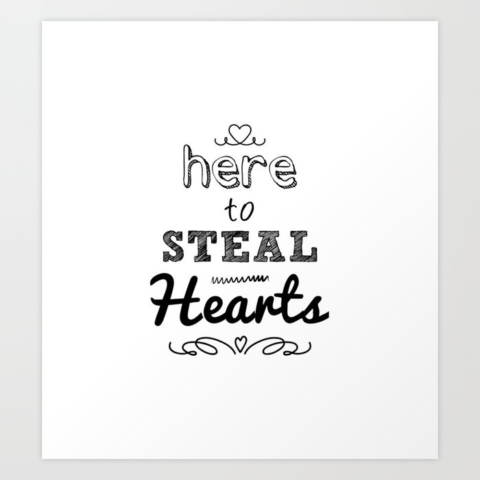 Here to Steal Hearts All Black Text Art Print by SC Art Society6