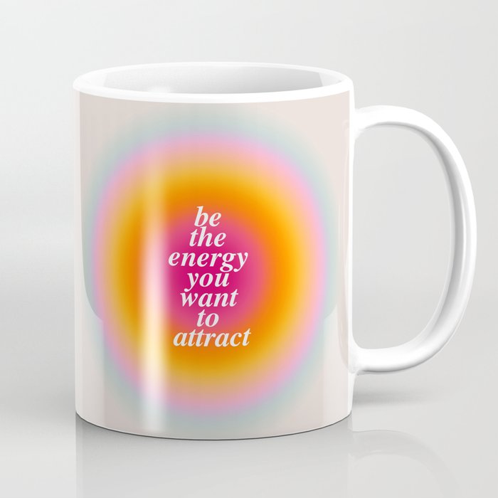 Be The Energy You Want To Attract  Coffee Mug