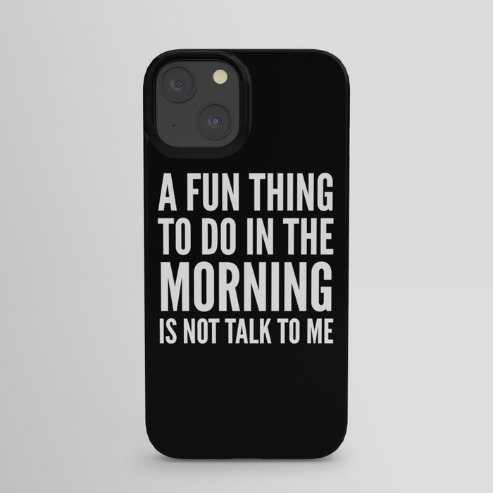 A Fun Thing To Do In The Morning Is Not Talk To Me (Black & White) iPhone Case