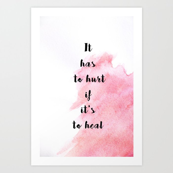 It Has To Hurt If It's To Heal Art Print By Katie Tavares | Society6