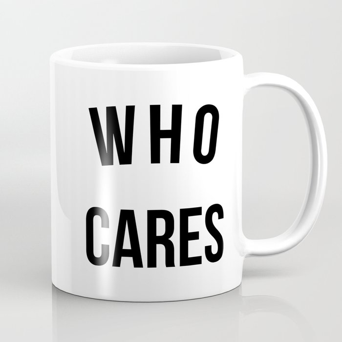 Who Cares Funny Quote Coffee Mug