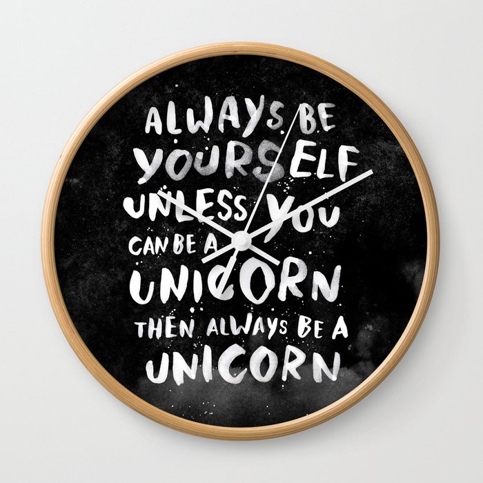 Always be yourself. Unless you can be a unicorn, then always be a unicorn. Wall Clock