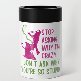 Stop Asking Why Im Crazy Can Cooler
