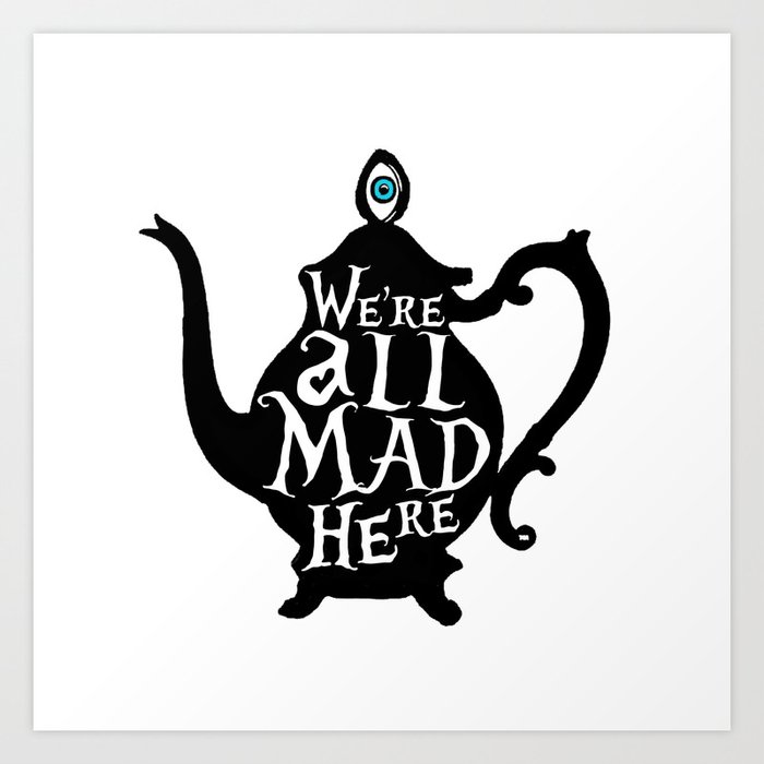 We're all MAD here - Alice in Wonderland - Teapot Art Print