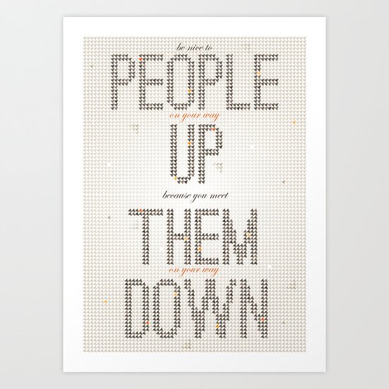 Be nice to people on your way up, because you will meet them on your way down. Art Print