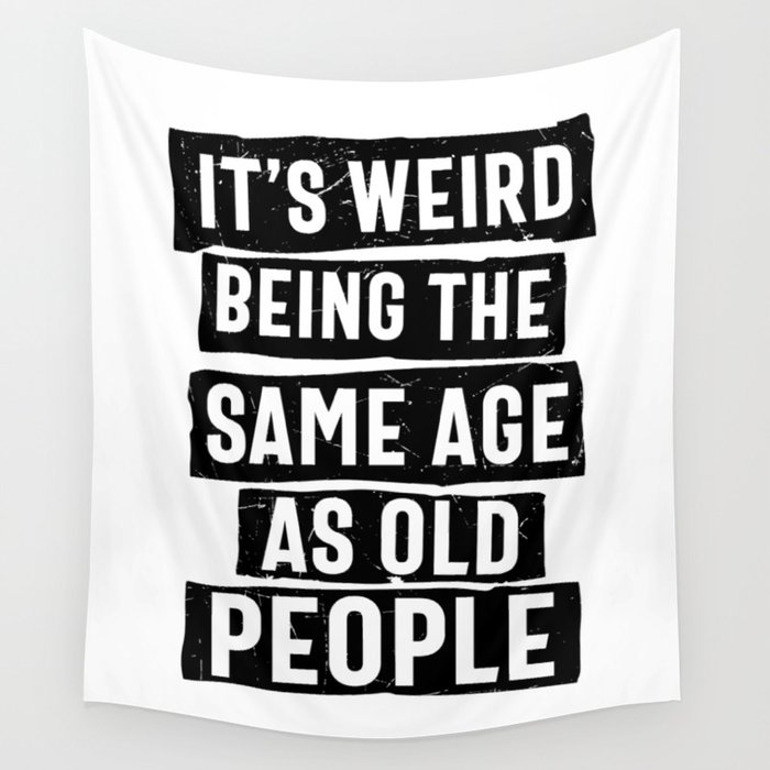 Weird Being Same Age As Old People Wall Tapestry