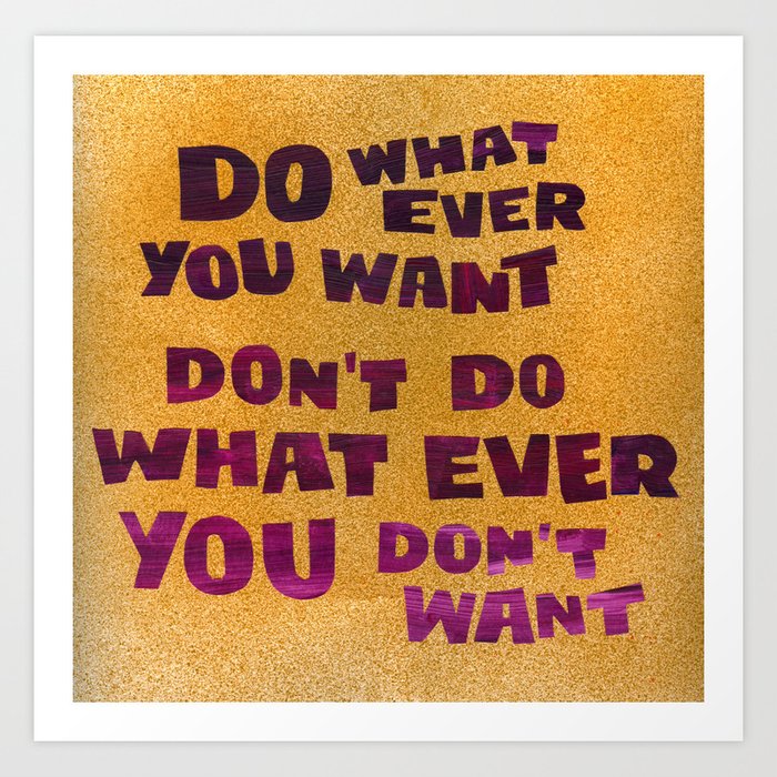 What ever you want Art Print