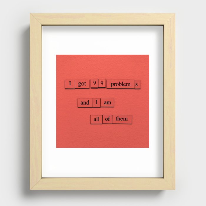 99 Problems (And I Am All Of Them) Recessed Framed Print