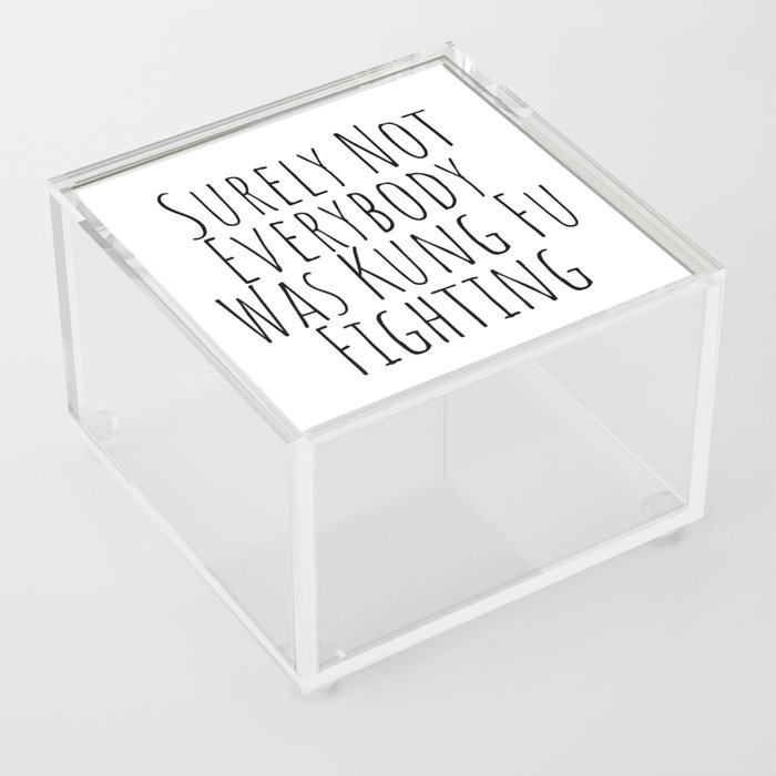 Surely Not Everybody was Kung Fu Fighting  Acrylic Box