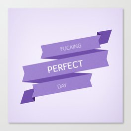 Fucking perfect day Canvas Print