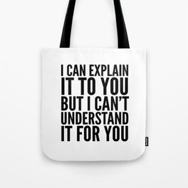 I Can Explain it to You, But I Can't Understand it for You Tote Bag