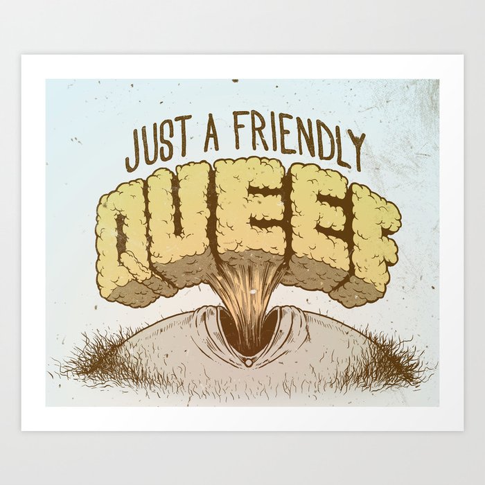 Just a Friendly Queef Art Print.