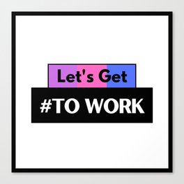 Let's Get to Work Canvas Print