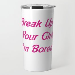 Break Up With Your Girlfriend, I'm Bored Travel Mug