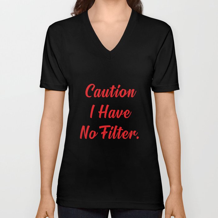 Caution I Have No Filter. V Neck T Shirt