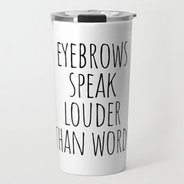 Eyebrows Speak Louder Than Words Travel Mug