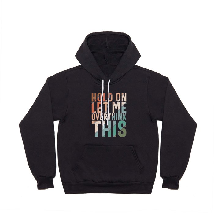 Hold On Let Me Overthink This Hoody