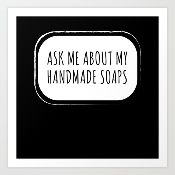 Ask Me About Handmade Soaps Soap Making Art Print