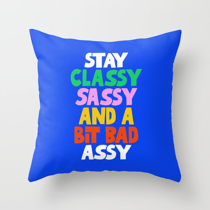 Stay Classy Sassy and a Bit Bad Assy Throw Pillow