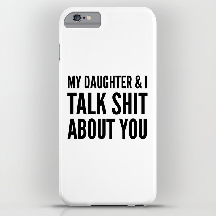 my daughter & i talk shit about you iphone case