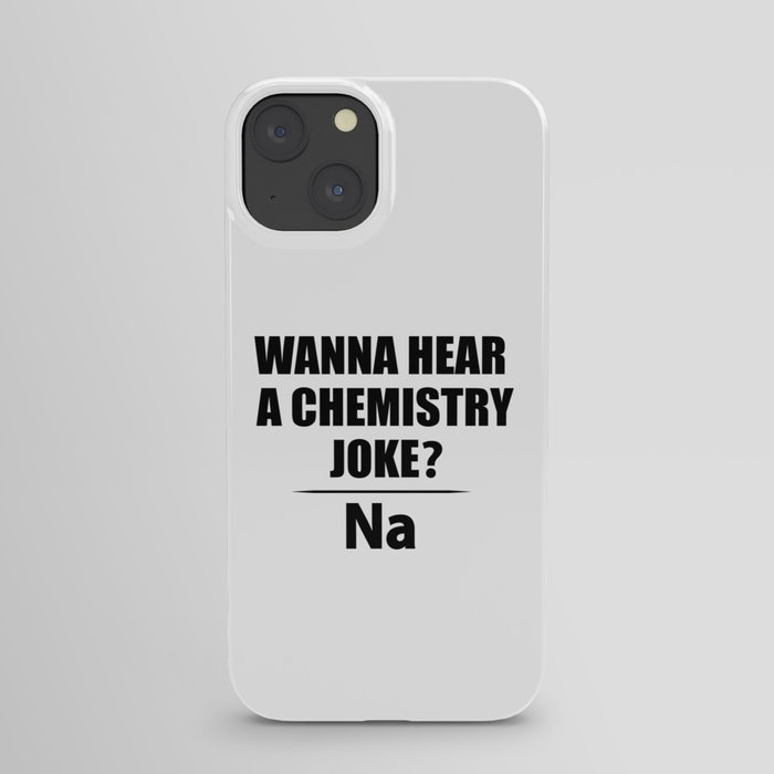 Wanna Hear A Chemistry Joke? Na - Funny Chemist Gift iPhone Case