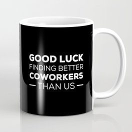 Black - Good Luck Finding Coworkers Better Than Us Mug