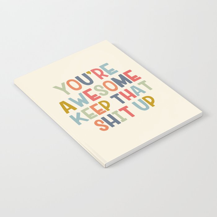 You're Awesome Keep That Shit Up Quote  Notebook