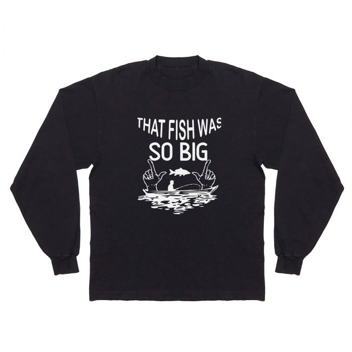 Funny Fishing Humor Shirts That Fish Was So Big Long Sleeve T Shirt