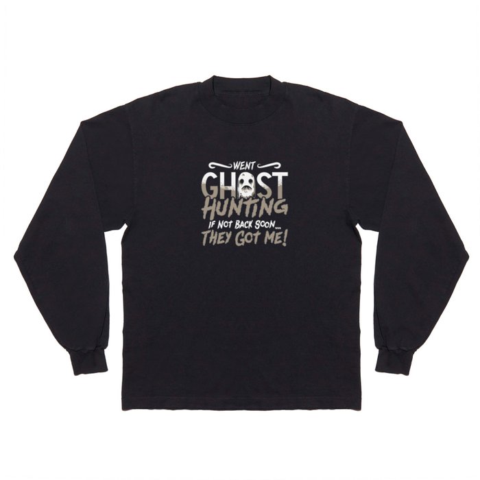Ghost Hunter Went Ghost Hunting They Got Me Hunt Long Sleeve T Shirt