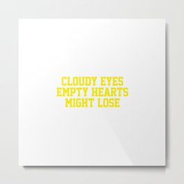 Cloudy Eyes, Empty Hearts, Might Lose Metal Print
