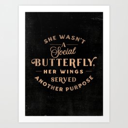 "She Wasn't A Social Butterfly, Her Wings Served Another Purpose" Typography Art Art Print