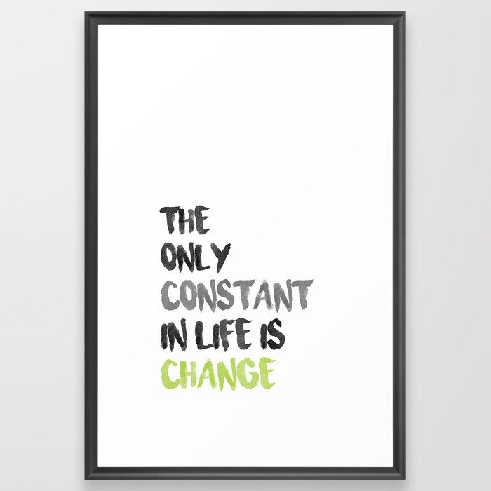 The Only Constant In Life Is Change Framed Art Print