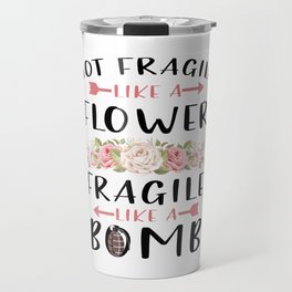 Not Fragile Like A Flower Fragile Like A Bomb Feminist gift T-Shirt Travel Mug