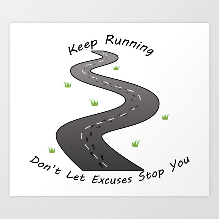 keep running don't let excuses to stop you Art Print