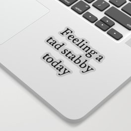 Feeling A Tad Stabby Funny Sarcastic Rude Quote Sticker
