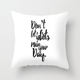 Don't Let Idiots Ruin Your Day Black White Quote Throw Pillow