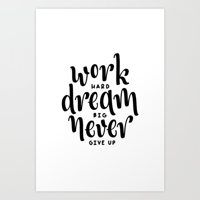 Work Hard Dream Big Never Give Up Art Print By Standardprints Society6