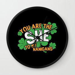 You Are The She To My Nanigans Funny Wall Clock