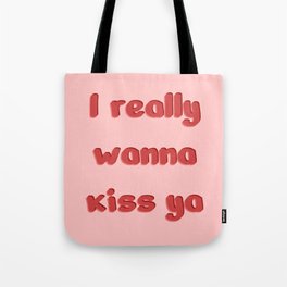 I really wanna kiss ya Tote Bag