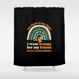 Multiple Sclerosis Awareness Friend Shower Curtain